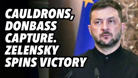 Multiple cauldrons, Donbass capture. Zelensky SPINS victory