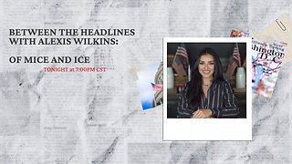 Between the Headlines with Alexis Wilkins: Of Mice and ICE
