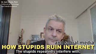 Dr. Sam Vaknin: How Stupid People Ruin Internet & Social Media