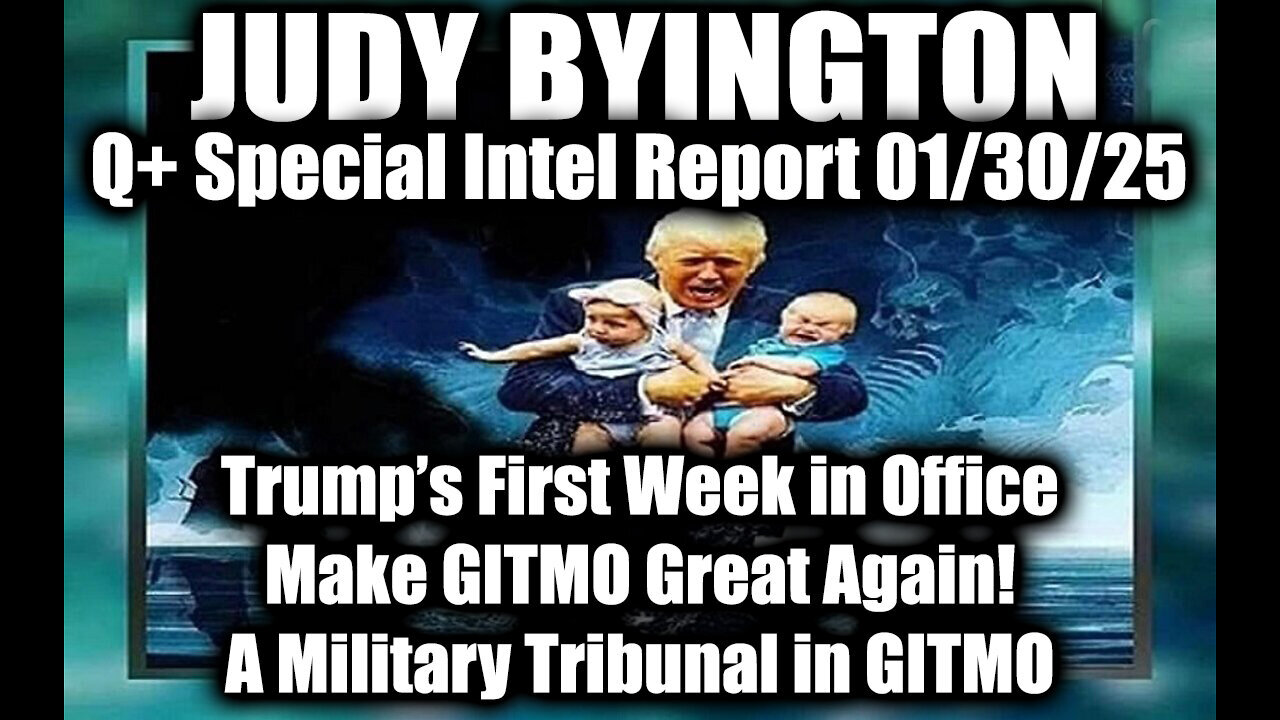 Judy Byington Special 1.30.25 ~ Trump’s First Week in Office, A Military Tribunal in GITMO