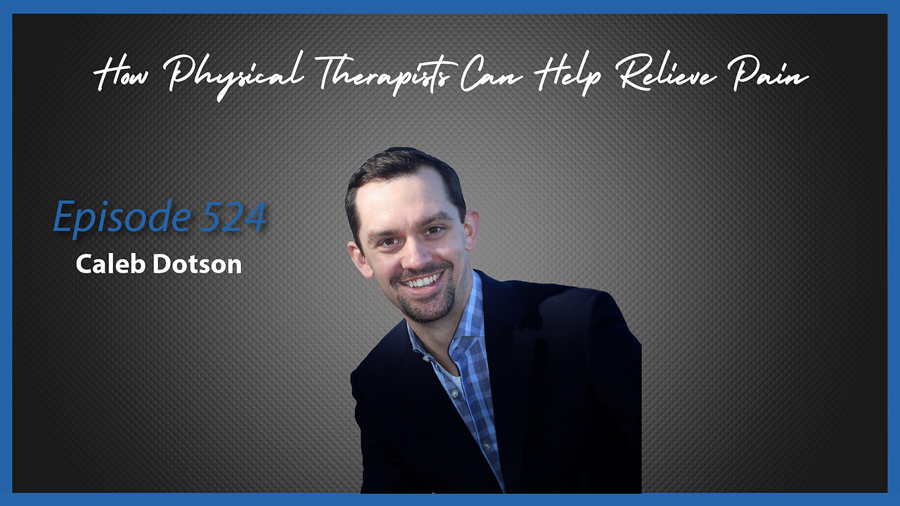 Ep. 524 How Physical Therapists Can Help Relieve Pain with Caleb Dotson