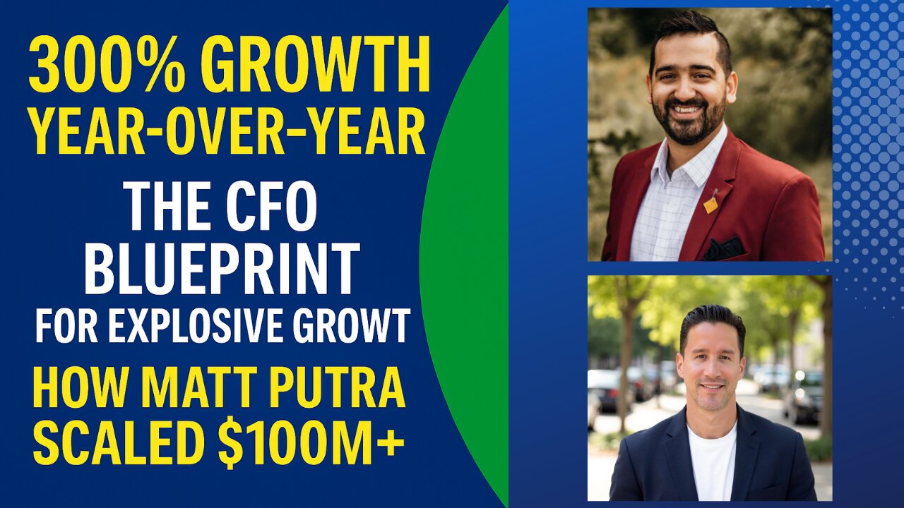 300% Growth Year-Over-Year: The CFO Blueprint for Explosive Growth: How Matt Putra Scaled $100M+