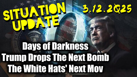 Situation Update 3.12.25 ~ Trump Drops The Next Bomb. Days of Darkness. The White Hats' Next Move