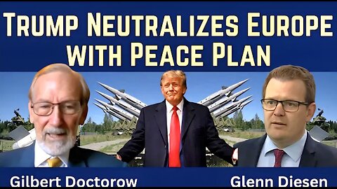 Gilbert Doctorow: Trump Neutralizes Europe with Peace Plan
