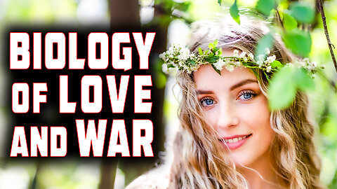 BIOLOGY of LOVE and WAR