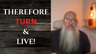 THEREFORE TURN & LIVE!