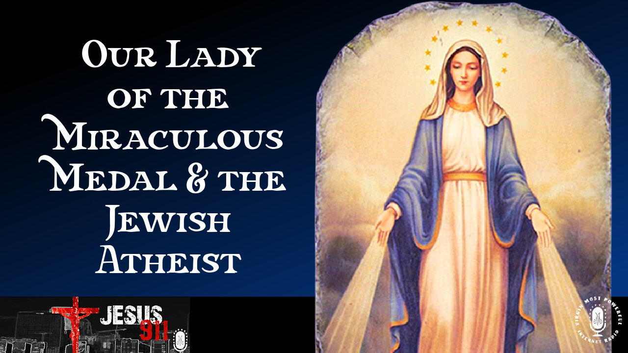 25 Dec 25, Jesus 911: Our Lady of the Miraculous Medal and the Jewish Atheist