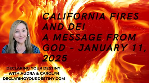 CALIFORNIA FIRES & DEI - A MESSAGE FROM GOD - JANUARY 11, 2025