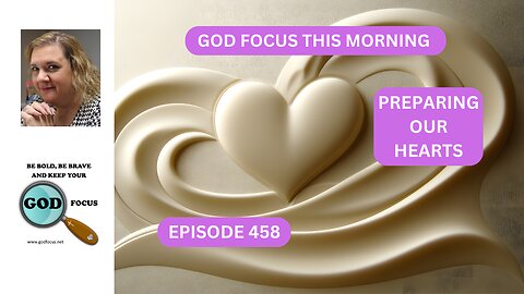 GOD FOCUS THIS MORNING EP458 PREPARING OUR HEARTS