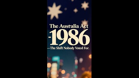 The Australia Act 1986 — The Shift Nobody Voted For