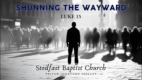 Shunning the Wayward - Pastor Jonathan Shelley | Stedfast Baptist Church