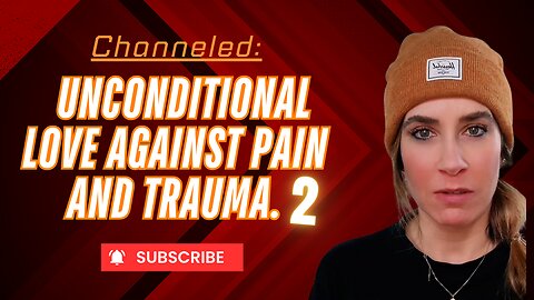 Channeled; Unconditional Love Against Pain and Trauma 2