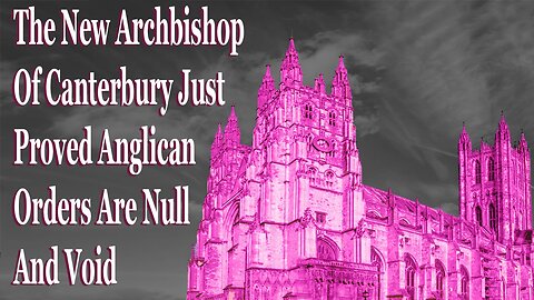 The New Archbishop Of Canterbury Is Causing Many Anglicans To Become Catholic