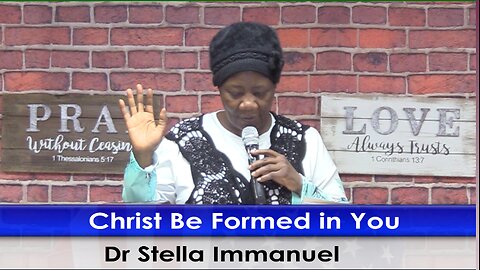 Christ Be Formed in You. Dr Stella Immanuel.