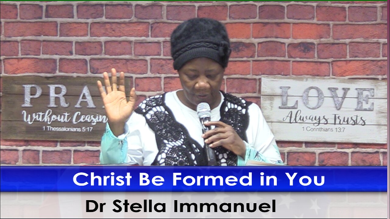 Christ Be Formed in You. Dr Stella Immanuel.