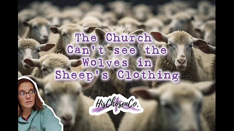 The Church is blind to Wolves in Sheep's Clothing | God's People | HisChosenCo