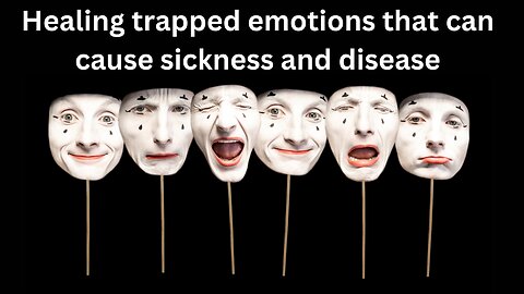 Healing trapped emotions that can cause sickness and disease