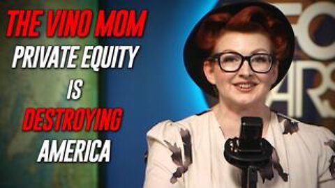 The Vino Mom Exposes Vampiric Private Equity Firms Killing Americans & Looting Their Businesses!