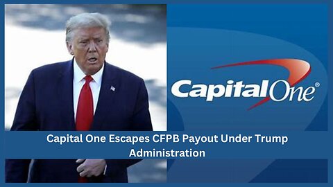 How Trump’s CFPB Let Capital One Escape a $2 Billion Payout