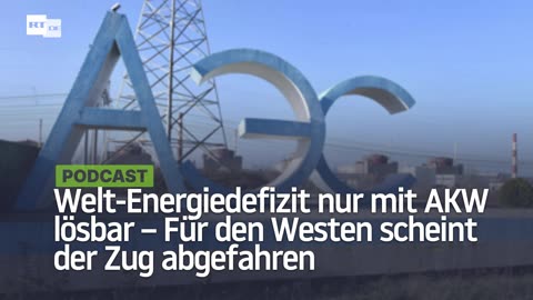Welt-Energiedefizit nur mit AKW lösbar – Für den Westen scheint der Zug abgefahren