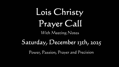 Lois Christy Prayer Group Conference Call for Saturday, December 13th, 2025