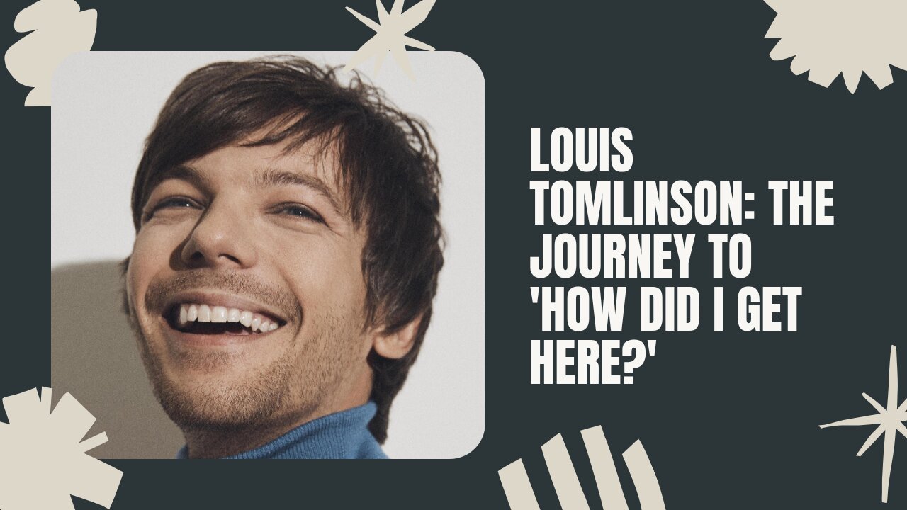 Louis Tomlinson: The Journey to 'How Did I Get Here?'