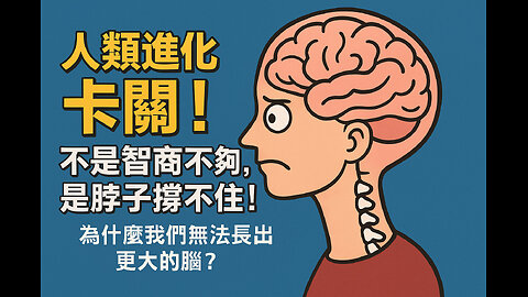 人類進化卡關！不是智商不夠，是脖子撐不住！｜為什麼我們無法長出更大的腦？Human Evolution Stuck! It’s Not About Intelligence