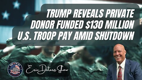 Trump Reveals Private Donor Funded $130 Million US Troop Pay Amid Shutdown | Eric Deters Show