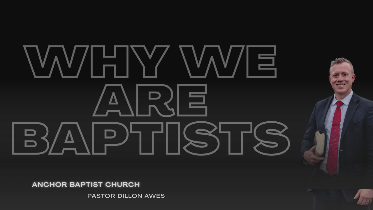 Why We Are Baptists - Pastor Dillon Awes | Anchor Baptist Church