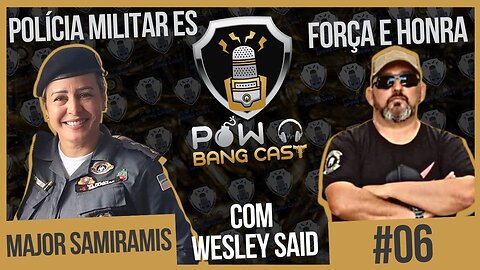 Major Samiramis - Major da Polícia Militar ES - POWBANG CAST #06