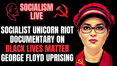 SOCIALISM SATURDAY: Unicorn Riot Documentary on Black Lives Matter George Floyd Uprising