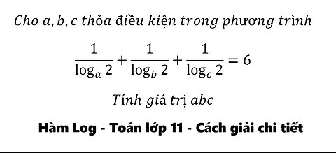 Toán 11: Cho a,b,c thỏa điều kiện trong phương trình1/log_a⁡2 +1/log_b⁡2 +1/log_c⁡2 =6. Tính abc