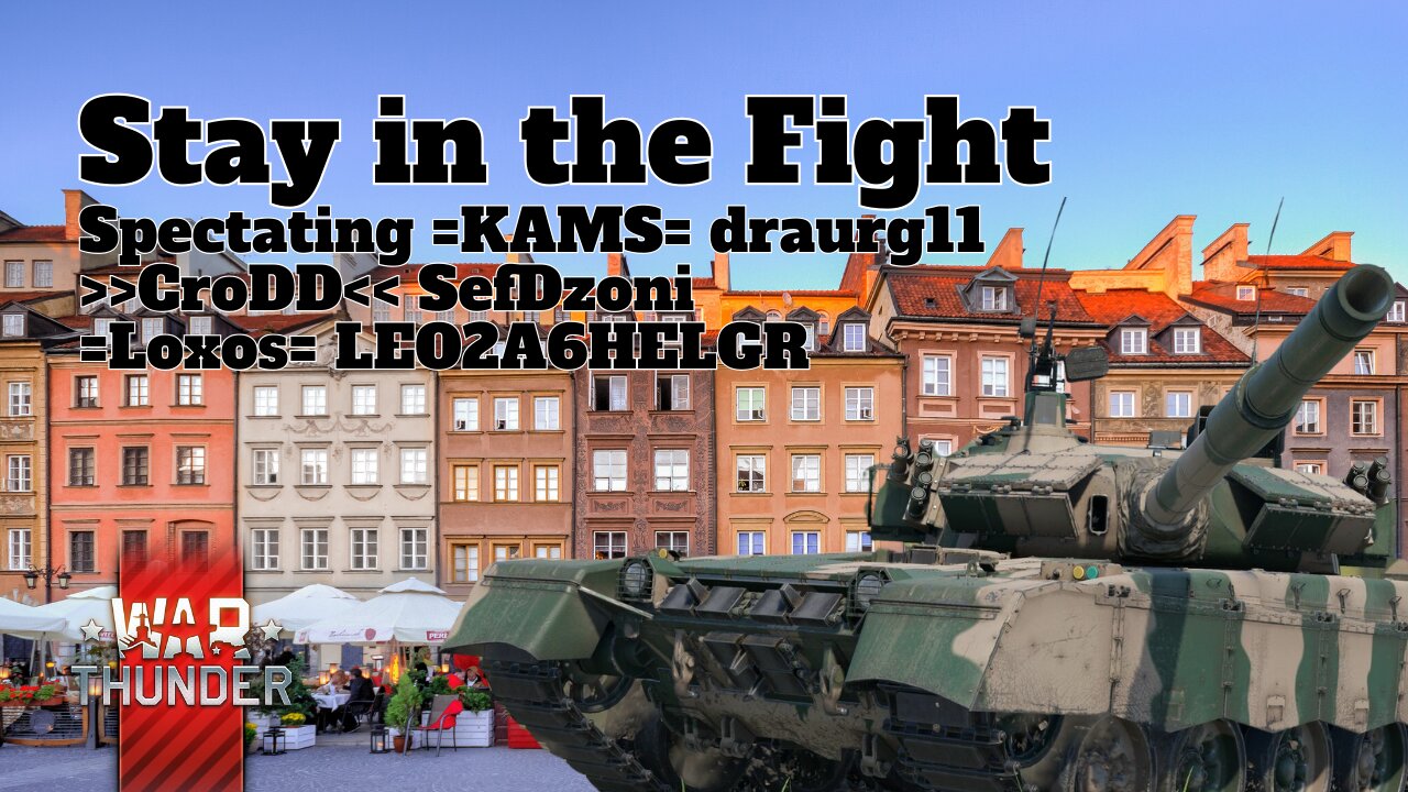 Stay in the Fight - War Thunder - Spectating draurg11, SefDzoni, & LEO2A6HELGR