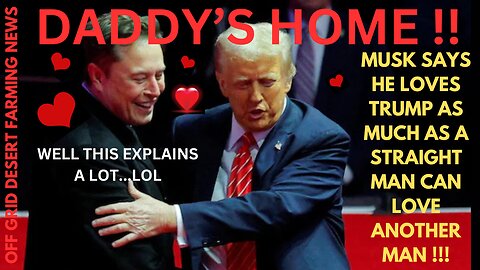 BREAKING NEWS: YOU CAN'T MAKE THIS STUFF UP: MUSK SAYS HE LOVES TRUMP AS MUCH AS A STRAIGHT MAN CAN