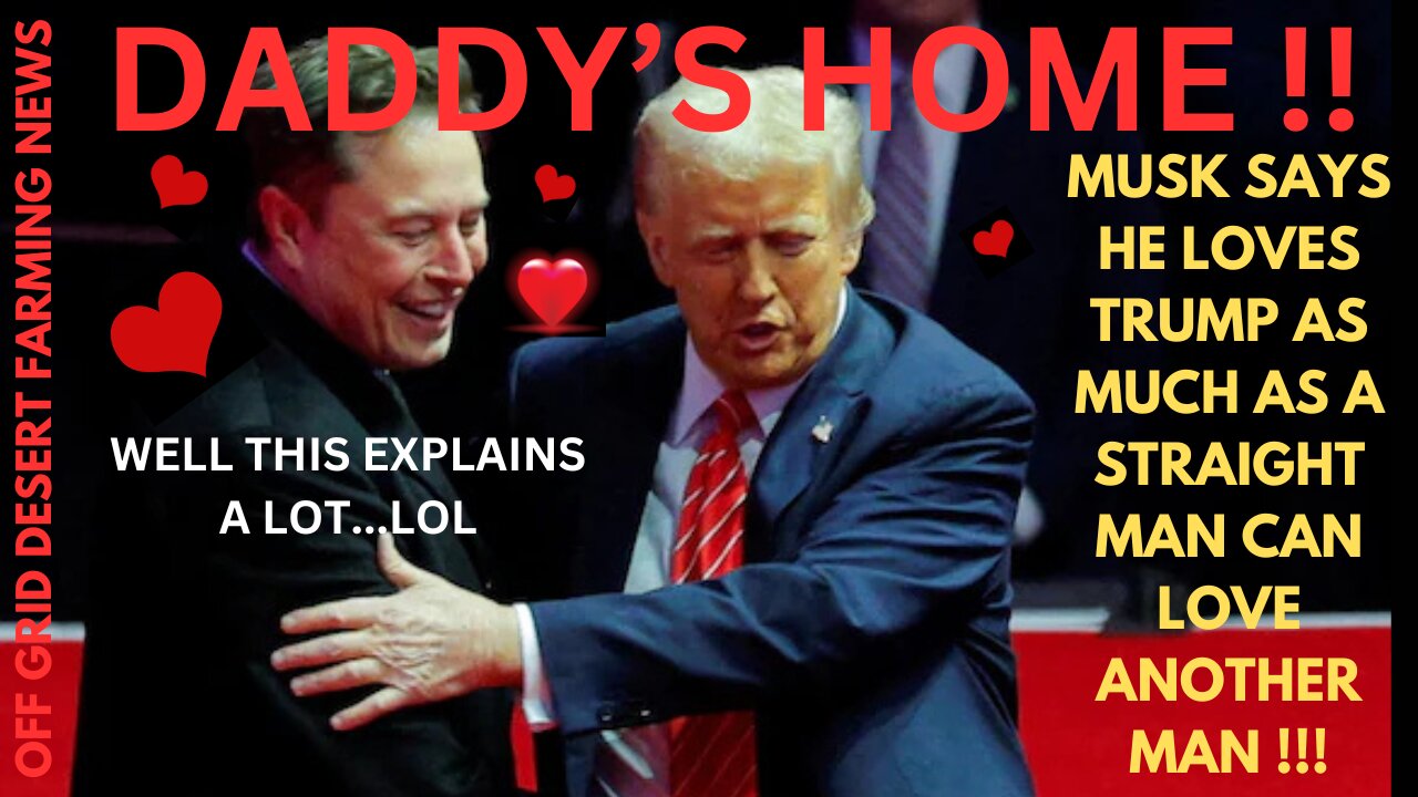 BREAKING NEWS: YOU CAN'T MAKE THIS STUFF UP: MUSK SAYS HE LOVES TRUMP AS MUCH AS A STRAIGHT MAN CAN