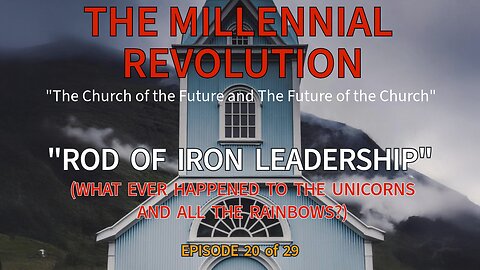 “THE ROD OF IRON LEADERSHIP – What Ever Happened to All the Unicorns and Rainbows?” Episode 20