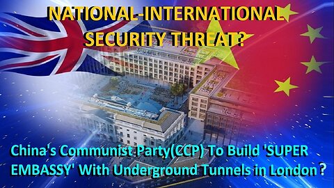 China (CCP) Plans To Build 'SUPER EMBASSY' with Underground Tunnels In London