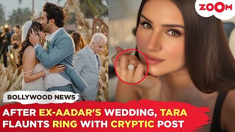 Tara Sutaria SHOWS OFF diamond ring after ex Aadar Jain’s ‘Timepass’ remark at his wedding!