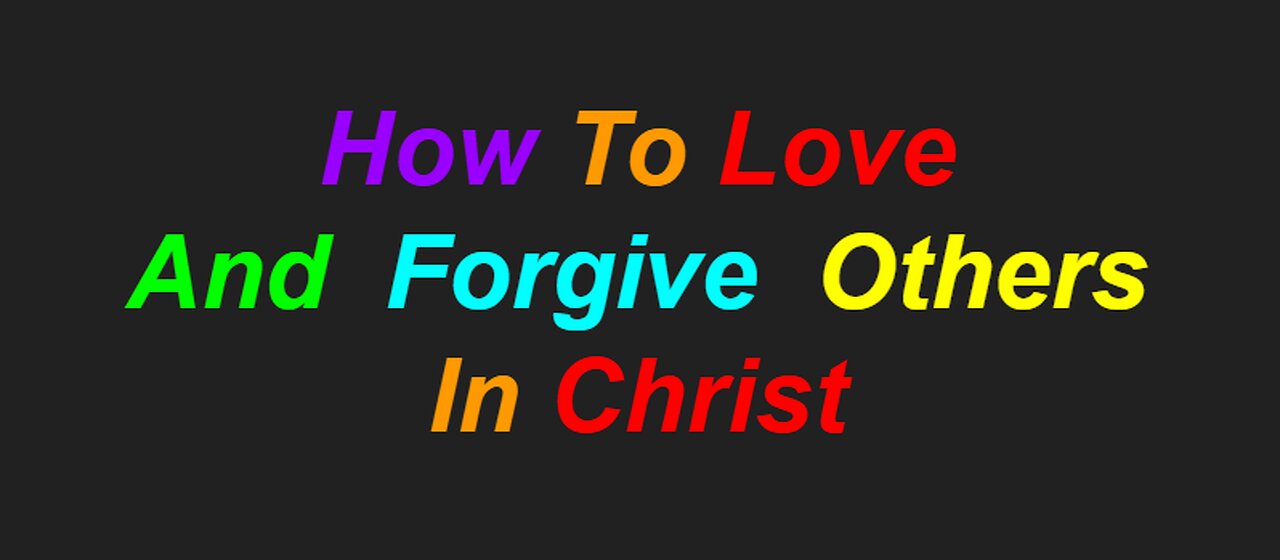 How To Love And Forgive Others In Christ