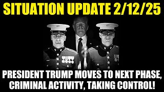 Situation Update 2/12/25 - President Trump Moves To Next Phase, Criminal Activity, Taking Control!