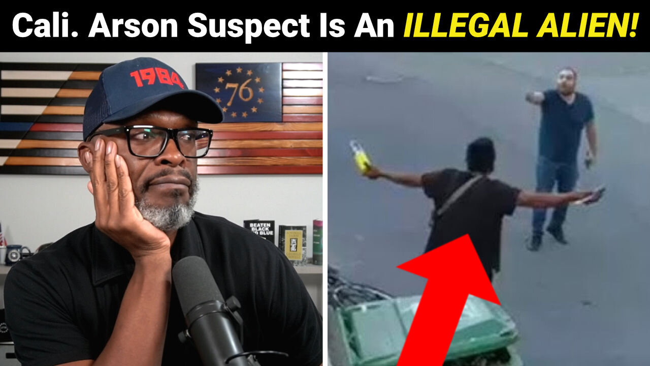 California Wildfire ARSON Suspect Is Here ILLEGALLY!