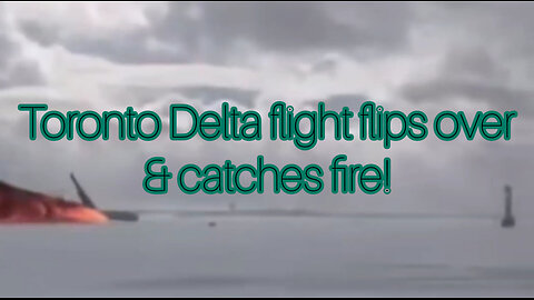 Toronto Delta flight flips over while landing and catches fire