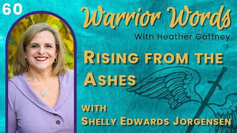 VIDEO 60. Rising From the Ashes with Shelly Edwards Jorgensen