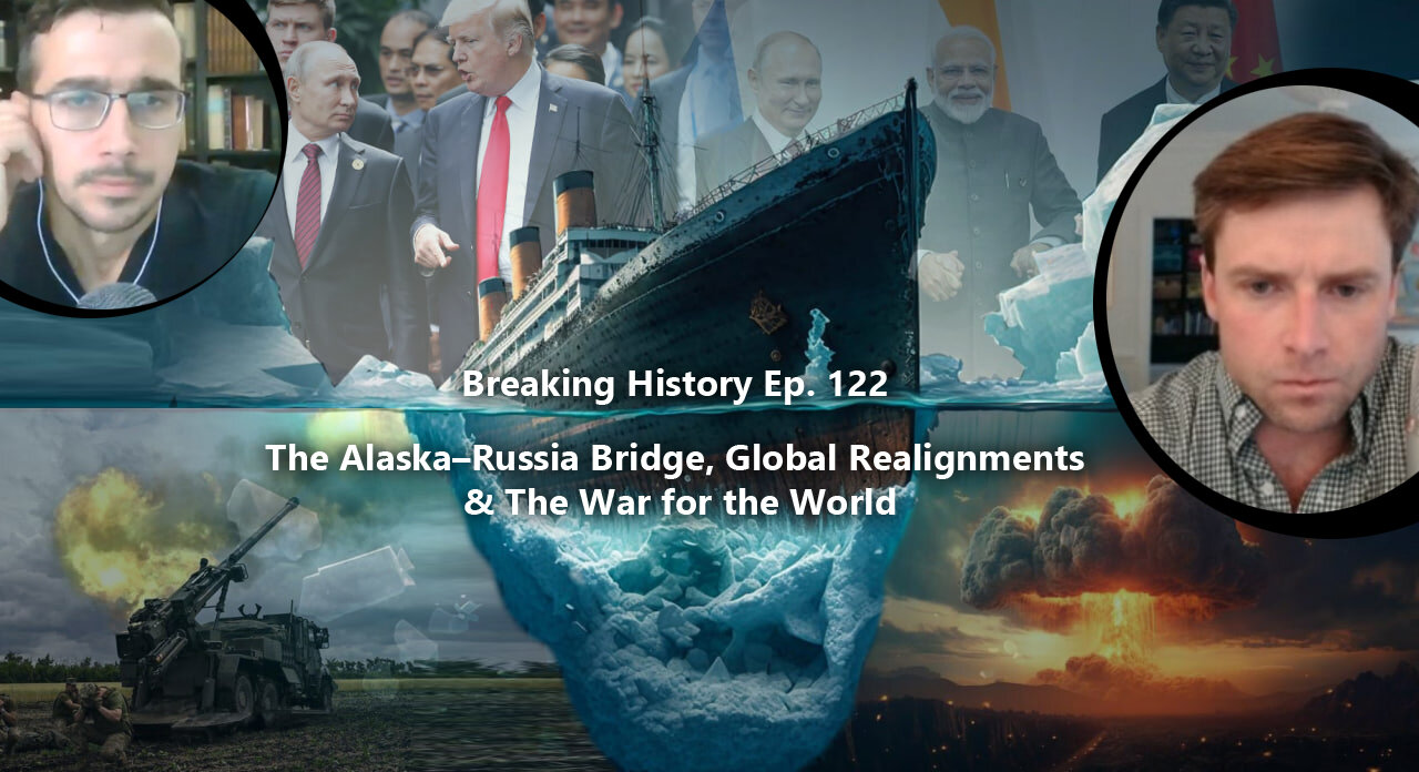 Breaking History Ep 122: The Alaska–Russia Bridge, Global Realignments & The War for the World