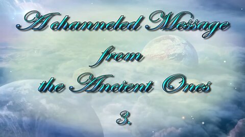 The Repost of the Message from the Ancient Ones - Part 3