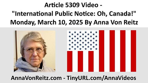 Article 5309 Video - International Public Notice: Oh, Canada! By Anna Von Reitz