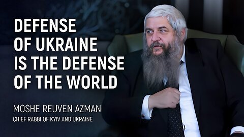 Chief Rabbi of Kyiv and Ukraine Moshe Reuven Azman: Defense of Ukraine is the Defense of the World