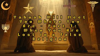 Yahuah Will Meet You Where You Are – Part 1: When You Are Lost in a False Religion