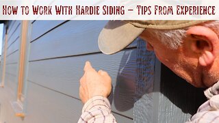 Start to Finish - How to Install Hardie Siding from a Builder With Decades of Learning the Hard Way