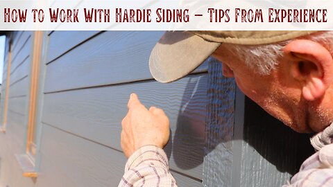 Start to Finish - How to Install Hardie Siding from a Builder With Decades of Learning the Hard Way
